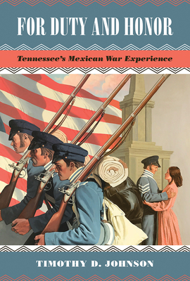 For Duty and Honor: Tennessee's Mexican War Experience - Johnson, Timothy D