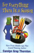 For Everything There Is a Season: Views from Middle Age Plus - Thornton, Carolyn Gray, and Massey, Ellen Gray (Editor)