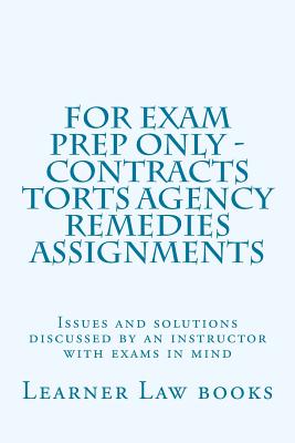 For Exam Prep Only - Contracts Torts Agency Remedies Assignments: Issues and solutions discussed by an instructor with exams in mind - Books, Learner Law