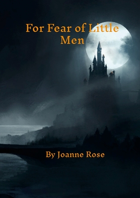 For Fear of Little Men - Rose, Joanne, and Aralone, C J (Editor), and McKay, Tim (Editor)