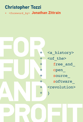 For Fun and Profit: A History of the Free and Open Source Software Revolution - Tozzi, Christopher, and Zittrain, Jonathan (Foreword by)
