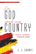 For God and My Country: Catholic Leadership in Modern Uganda