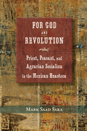 For God and Revolution: Priest, Peasant, and Agrarian Socialism in the Mexican Huasteca