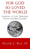 For God so Loved the World: Looking at Life Through Faith-colored Glasses