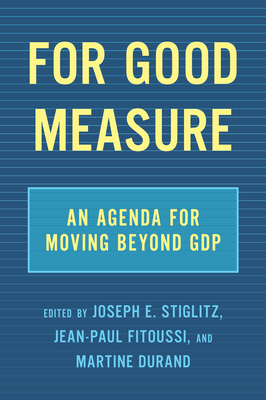 For Good Measure: An Agenda for Moving Beyond Gdp - Stiglitz, Joseph E (Editor), and Fitoussi, Jean-Paul (Editor), and Durand, Martine (Editor)