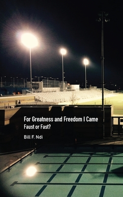 For Greatness and Freedom I Came: Faust or Fast? - Ndi, Bill F