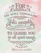 For He Will Command His Angels Concerning You To Guard You in All Your Ways Psalm 91: 11 Bible Study Journal: 3 Month Planner for Recording Scripture, Church Sermons, Daily Tasks, Reflections and More
