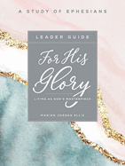 For His Glory - Women's Bible Study Leader Guide: Living as God's Masterpiece