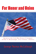 For Honor and Union: Based on the Civil War Diary of Sergeant Arthur P. McCullough, Company D, 81st Illinois Volunteer Infantry at Port Gibson, Raymond, Jackson, Champion Hill, Big Black River Bridge, Vicksburg, the Red River Campaign, Brice's...