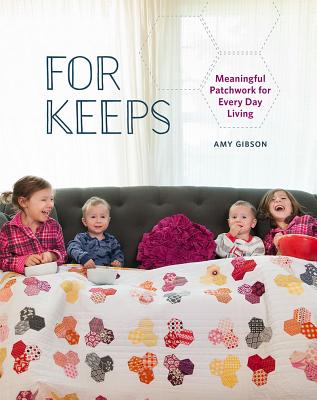 For Keeps: Meaningful Patchwork for Every Day Living - Gibson, Amy