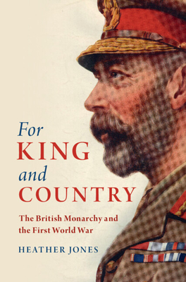 For King and Country: The British Monarchy and the First World War - Jones, Heather