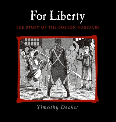 For Liberty: The Story of the Boston Massacre - Decker, Timothy