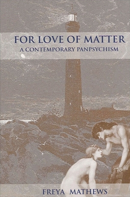 For Love of Matter: A Contemporary Panpsychism - Mathews, Freya