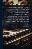 For Luncheon and Supper Guests; ten Menus, More Than one Hundred Recipes, Suitable for Company Luncheons, Sunday Night Suppers, Afternoon Parties, Automobile Picnics, Evening Spreads, and for tea Rooms, Lunch Rooms, Coffee Shops, and Motor Inns