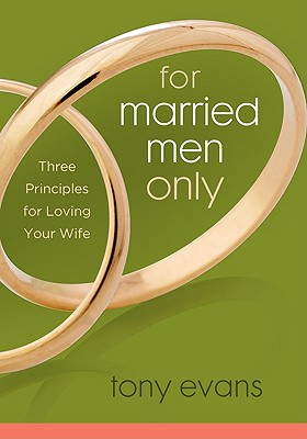 For Married Men Only: Three Principles for Loving Your Wife - Evans, Tony