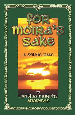 For Moira's Sake: A Selkie Tale - Andrews, Cynthia Murphy