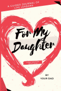 For My Daughter: A Guided Journal of Life Lessons Hand Written by Dad for His Daughter