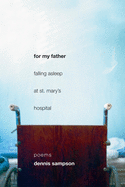 For My Father Falling Asleep at St. Mary's Hospital: Poems