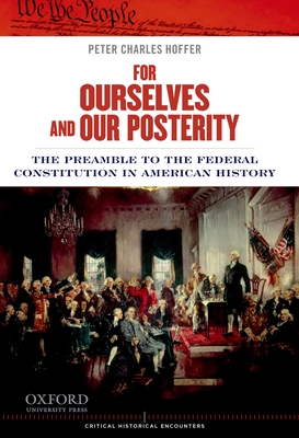 For Ourselves and Our Posterity: The Preamble to the Federal Constitution in American History - Hoffer, Peter Charles