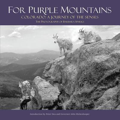 For Purple Mountains: Colorado: A Journey of the Senses - Sparks, Barbara, and Dea, Peter (Introduction by), and Hickenlooper, John (Introduction by)