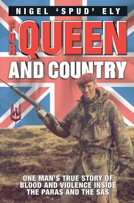 For Queen and Country: One Man's True Story of Blood and Violence Inside the Paras and the SAS - Ely, Nigel Spud