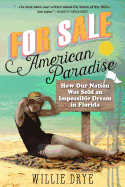 For Sale -American Paradise: How Our Nation Was Sold an Impossible Dream in Florida