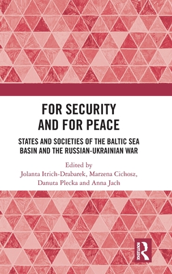 For Security and for Peace: States and Societies of the Baltic Sea Basin and the Russian-Ukrainian War - Itrich-Drabarek, Jolanta (Editor), and Cichosz, Marzena (Editor), and Plecka, Danuta (Editor)