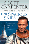 For Spacious Skies: The Uncommon Journey of a Mercury Astronaut - Stoever, Kristen, and Carpenter, M Scott, and Carpenter, Scott