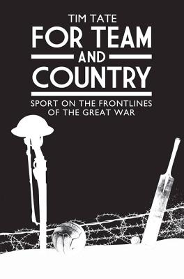 For Team and Country: Sport on the Frontlines of the Great War - Tate, Tim