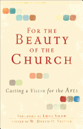 For the Beauty of the Church: Casting a Vision for the Arts