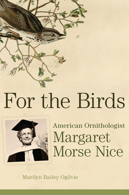 For the Birds: American Ornithologist Margaret Morse Nice - Ogilvie, Marilyn B