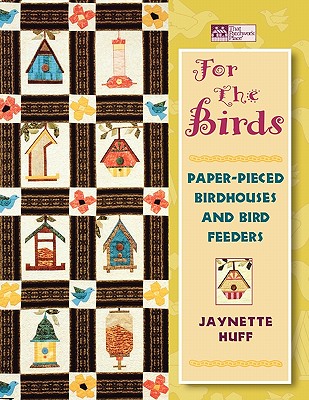 For the Birds: Paper-Pieced Birdhouses and Birdfeeders Print on Demand Edition - Huff, Jaynette
