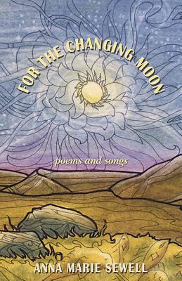 For the Changing Moon: Poems and Songs - Sewell, Anna Marie