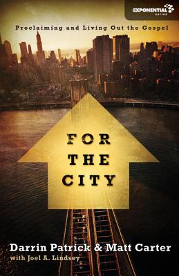 For the City: Proclaiming and Living Out the Gospel - Carter, Matt, PhD, and Patrick, Darrin, and Lindsey, Joel A