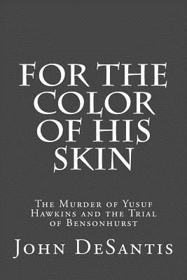 For The Color of His Skin: The Murder of Yusuf Hawkins and the Trial of Bensonhurst - DeSantis, John