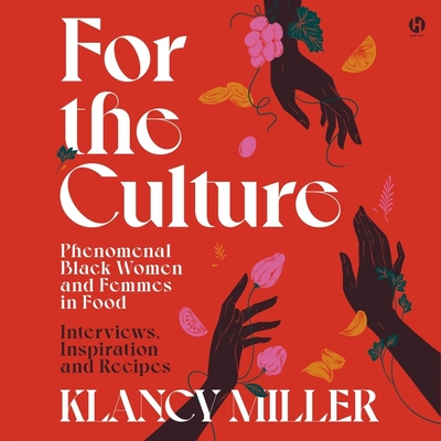 For the Culture: Phenomenal Black Women and Femmes in Food: Interviews, Inspiration, and Recipes - Miller, Klancy (Read by), and Blake, Ariel (Read by), and White, Karen Malina (Read by)