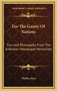 For the Gaiety of Nations: Fun and Philosophy from the American Newspaper Humorists
