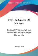 For The Gaiety Of Nations: Fun And Philosophy From The American Newspaper Humorists