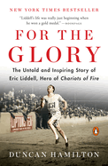 For the Glory: Olympic Legend Eric Liddell's Journey of Faith and Survival