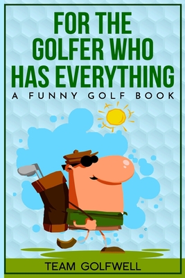 For the Golfer Who Has Everything: A Funny Golf Book - Golfwell, Team