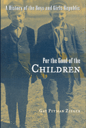 For the Good of the Children: A History of the Boys and Girls Republic