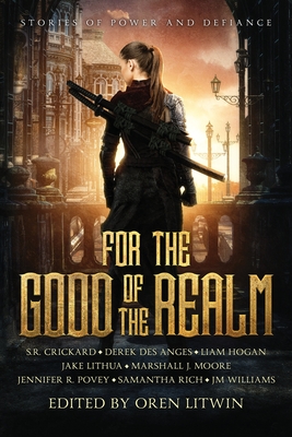 For the Good of the Realm: Stories of Power and Defiance - Crickard, S R, and Des Anges, Derek, and Hogan, Liam