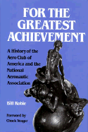 For the Greatest Achievement: A History of the Aero Club of America and the National Aeronautic Association