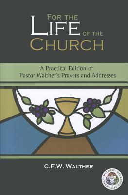 For the Life of the Church: A Practical Edition of Pastor Walther's Prayers and Addresses - Walther, Carl Ferdinand Wilhelm, and Schaum, Charles P (Editor), and Prange, Rudolph (Translated by)