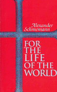 For the Life of the World: Sacraments and Orthodoxy - Schmemann, Alexander