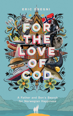 For the Love of Cod: A Father and Son's Search for Norwegian Happiness - Dregni, Eric