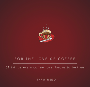 For the Love of Coffee: 61 Things Every Coffee Lover Knows to Be True