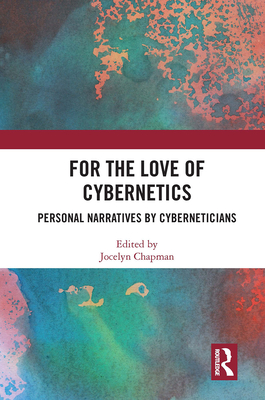 For the Love of Cybernetics: Personal Narratives by Cyberneticians - Chapman, Jocelyn (Editor)