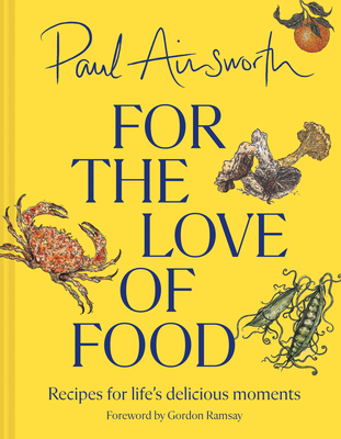 For the Love of Food: Recipes for Life's Delicious Moments - Ainsworth, Paul