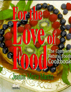 For the Love of Food: The Complete Natural Food Cookbook - Martin, Jeanne Marie